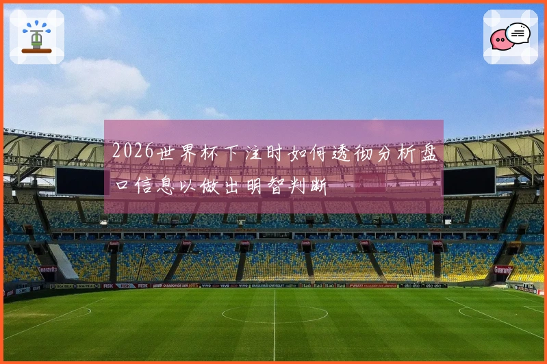 2026世界杯下注时如何透彻分析盘口信息以做出明智判断