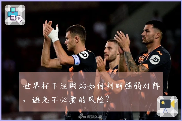 世界杯下注网站如何判断强弱对阵，避免不必要的风险？
