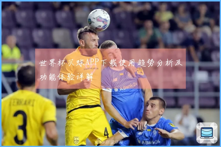 世界杯买球APP下载使用趋势分析及功能体验详解