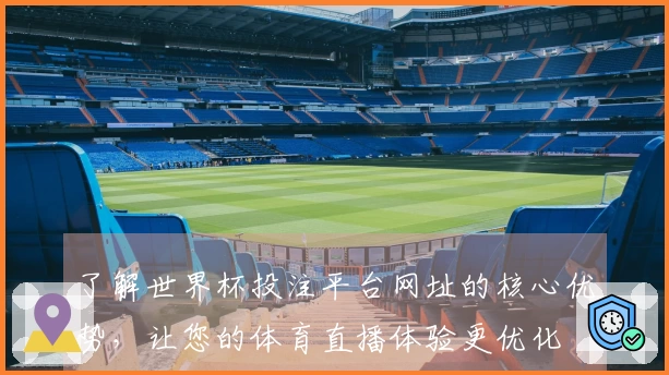 了解世界杯投注平台网址的核心优势，让您的体育直播体验更优化